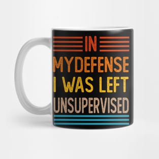 Cool Funny Tee In My Defense I Was Left Unsupervised Mug